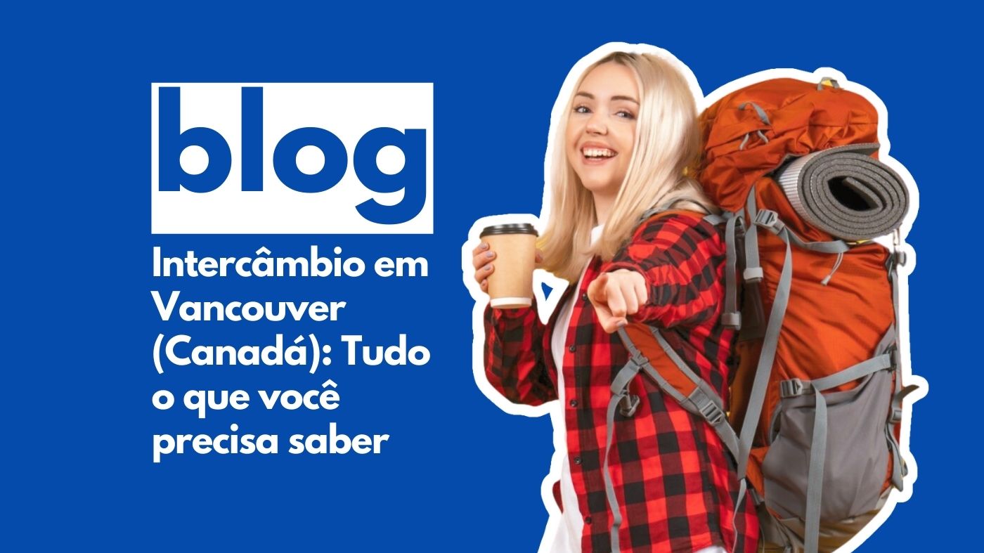 Intercâmbio em Vancouver (Canadá): Tudo o que você precisa saber